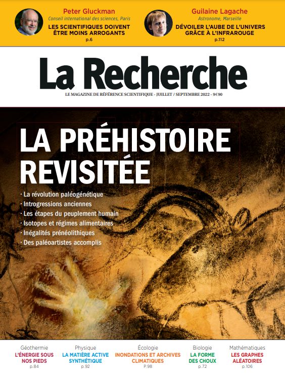 La Recherche trimestriel n° 570 daté juillet-septembre 2022 • La préhistoire revisitée : la révolution paléogénétique, introgressions anciennes, les étapes du peuplement humain, isotopes et régimes alimentaires, inégalités prénéolithiques, paléoartistes accomplis La Recherche trimestriel n° 570 daté juillet-septembre 2022 • La préhistoire revisitée : la révolution paléogénétique, introgressions anciennes, les étapes du peuplement humain, isotopes et régimes alimentaires, inégalités prénéolithiques, paléoartistes accomplis